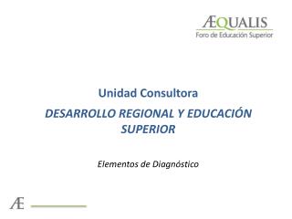 Unidad Consultora DESARROLLO REGIONAL Y EDUCACIÓN SUPERIOR Elementos de Diagnóstico