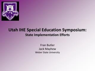 Utah IHE Special Education Symposium: State Implementation Efforts