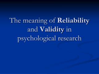 The meaning of Reliability and Validity in psychological research