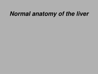Normal anatomy of the liver