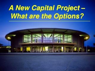 A New Capital Project – What are the Options?