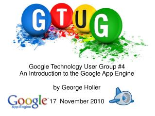 Google Technology User Group #4 An Introduction to the Google App Engine by George Holler
