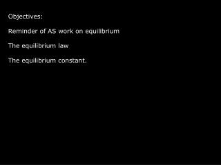 Objectives: Reminder of AS work on equilibrium The equilibrium law The equilibrium constant.
