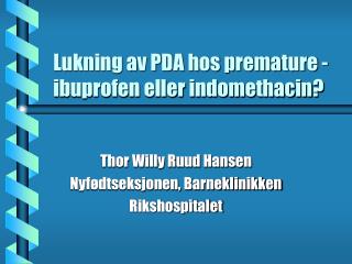 Lukning av PDA hos premature - ibuprofen eller indomethacin?