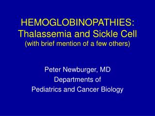 HEMOGLOBINOPATHIES: Thalassemia and Sickle Cell (with brief mention of a few others)