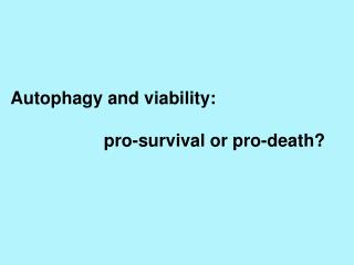 Autophagy and viability: pro-survival or pro-death?