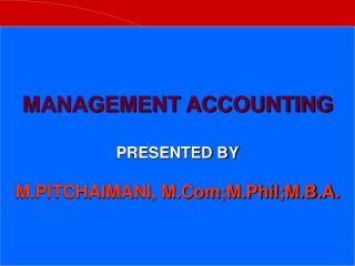 MANAGEMENT ACCOUNTING PRESENTED BY M.PITCHAIMANI, M.Com;M.Phil;M.B.A.