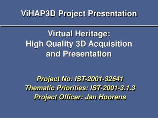 ViHAP3D Project Presentation Virtual Heritage: High Quality 3D Acquisition and Presentation