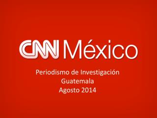 Periodismo de Investigación Guatemala Agosto 2014