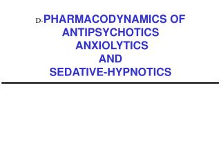 D- PHARMACODYNAMICS OF ANTIPSYCHOTICS ANXIOLYTICS AND SEDATIVE-HYPNOTICS