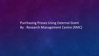 Purchasing Proses Using External Grant By : Research Management Centre (RMC)