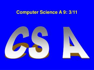 Computer Science A 9: 3/11