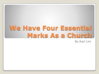 We Have F our E ssential Marks As a Church