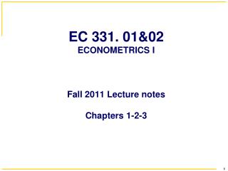 EC 331. 01&amp;02 ECONOMETRICS I Fall 2011 Lecture notes Chapters 1-2-3