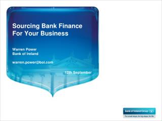 Sourcing Bank Finance For Your Business Warren Power Bank of Ireland warren.power@boi