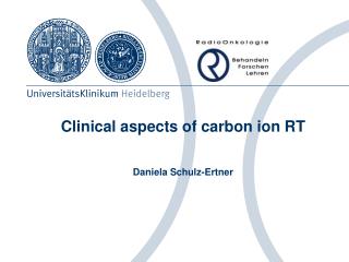 Clinical aspects of carbon ion RT Daniela Schulz-Ertner