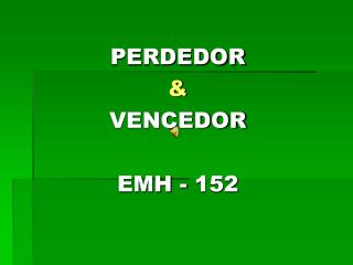 PERDEDOR &amp; VENCEDOR EMH - 152