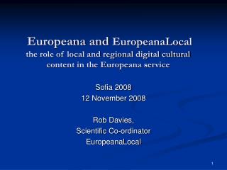 Sofia 2008 12 November 2008 Rob Davies, Scientific Co-ordinator EuropeanaLocal