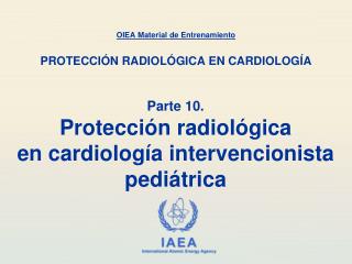 Parte 10. Protección radiológica en cardiología intervencionista pediátrica