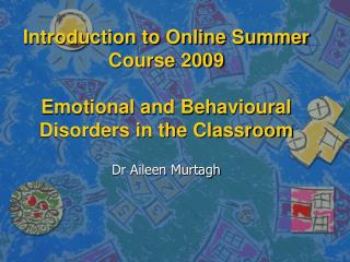 Introduction to Online Summer Course 2009 Emotional and Behavioural Disorders in the Classroom