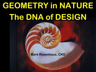 GEOMETRY in NATURE The DNA of DESIGN Mark Rosenhaus, CKD