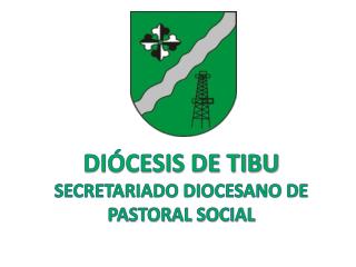 DIÓCESIS DE TIBU SECRETARIADO DIOCESANO DE PASTORAL SOCIAL
