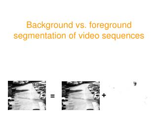 Background vs. foreground segmentation of video sequences