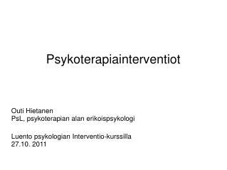 Psykoterapiainterventiot Outi Hietanen PsL, psykoterapian alan erikoispsykologi