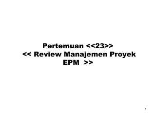 Pertemuan &lt;&lt;23&gt;&gt; &lt;&lt; Review Manajemen Proyek EPM &gt;&gt;