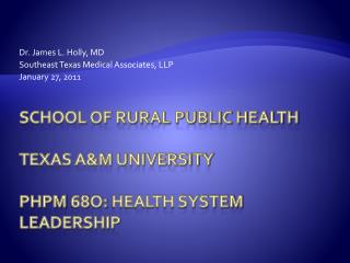 School of Rural Public Health Texas A&amp;M University PHPM 68O: Health System Leadership