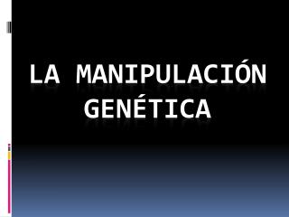 La manipulación genética
