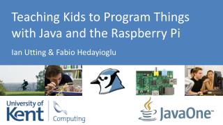 Teaching Kids to Program Things with Java and the Raspberry Pi Ian Utting &amp; Fabio Hedayioglu