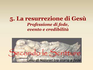 5. La resurrezione di Gesù Professione di fede, evento e credibilità