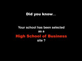 Your school has been selected as a High School of Business site ?
