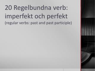 20 Regelbundna verb: imperfekt och perfekt ( regular verbs: past and past participle )