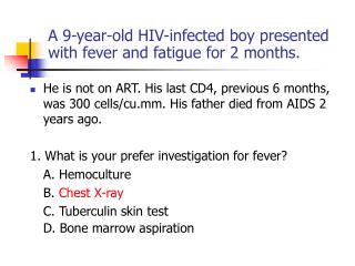 A 9-year-old HIV-infected boy presented with fever and fatigue for 2 months.