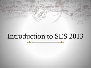 Introduction to SES 2013
