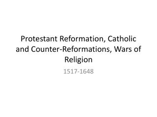 Protestant Reformation, Catholic and Counter-Reformations, Wars of Religion
