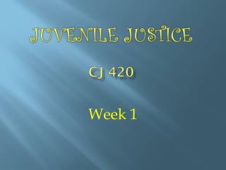 Juvenile Justice CJ 420