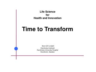 Life Science for Health and Innovation Time to Transform Sten G E Lindahl Karolinska Institutet