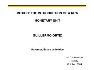 MEXICO: THE INTRODUCTION OF A NEW MONETARY UNIT GUILLERMO ORTIZ Governor , Banco de México