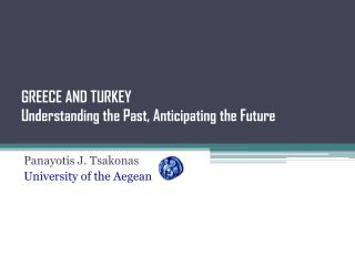 GREECE AND TURKEY Understanding the Past, Anticipating the Future
