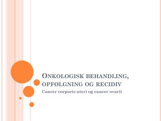 Onkologisk behandling, opfølgning og recidiv