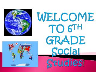 WELCOME TO 6 TH GRADE Social Studies !
