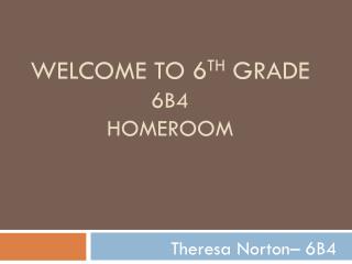 Welcome to 6 th Grade 6B4 Homeroom