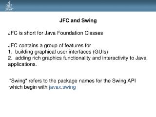 JFC and Swing JFC is short for Java Foundation Classes JFC contains a group of features for