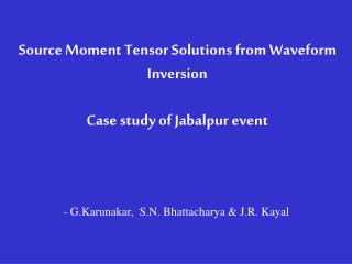 Source Moment Tensor Solutions from Waveform Inversion Case study of Jabalpur event