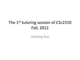 The 1 st tutoring session of CSc2310 Fall, 2012