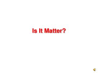 Is It Matter?