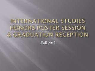 International Studies honors poster session &amp; Graduation Reception